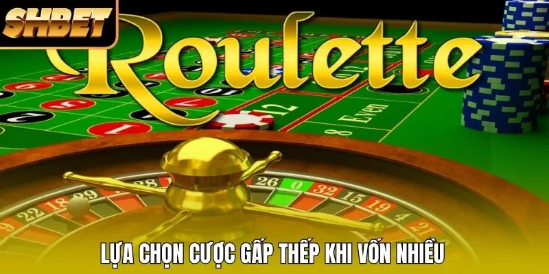 Lựa chọn cược gấp thếp khi vốn nhiều 