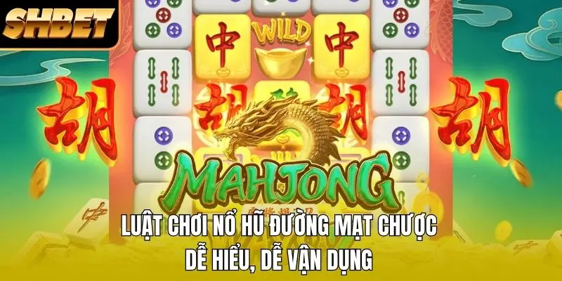 Luật chơi nổ hũ Đường Mạt Chược dễ hiểu, dễ vận dụng