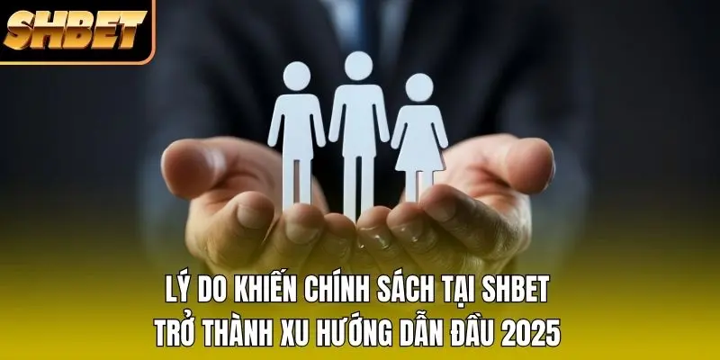 Lý do khiến chính sách tại SHBET trở thành xu hướng dẫn đầu 2026