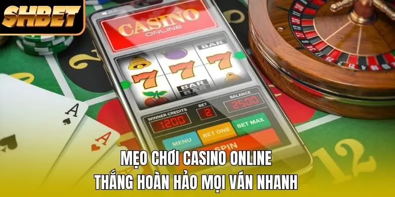 Mẹo Chơi Casino Online Thắng Hoàn Hảo Mọi Ván Nhanh