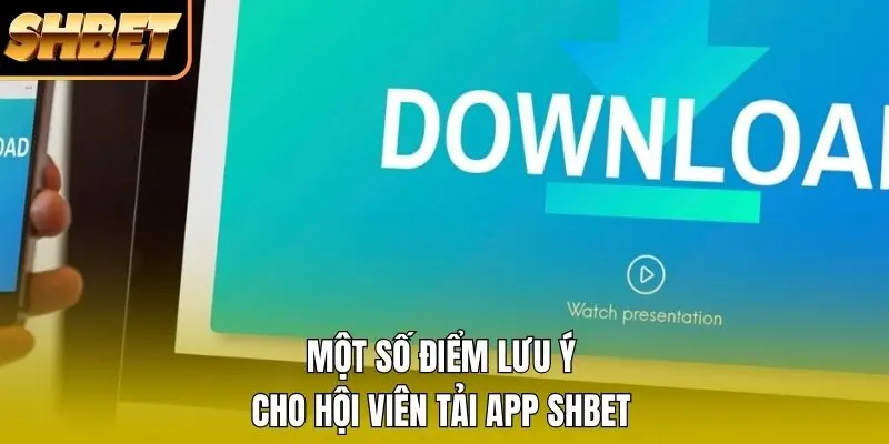 Một số điểm lưu ý cho hội viên tải app SHBET