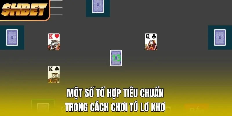 Một số tổ hợp tiêu chuẩn trong cách chơi Tú Lơ Khơ