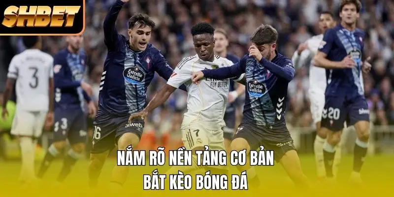 Nắm rõ nền tảng cơ bản bắt kèo bóng đá