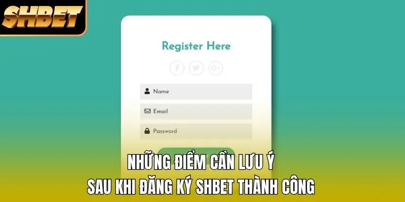 Những điểm cần lưu ý sau khi đăng ký SHBET thành công