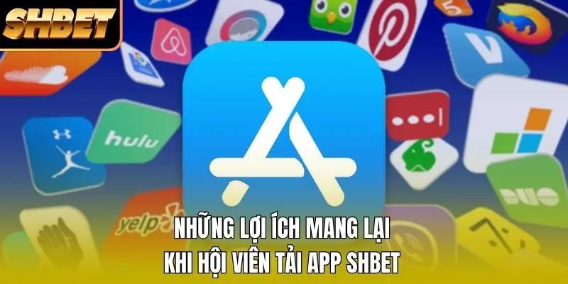 Những lợi ích mang lại khi hội viên tải app SHBET