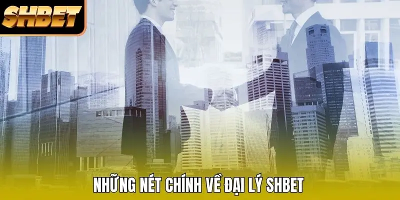 Những nét chính về đại lý SHBET