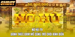 Nổ Hũ 79 - Đánh Thức Đam Mê Cùng Trò Chơi Kinh Điển