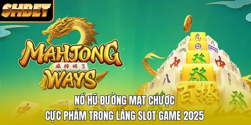 Nổ Hũ Đường Mạt Chược – Cực Phẩm Trong Làng Slot Game 2025