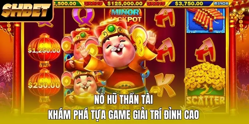 Nổ Hũ Thần Tài - Khám Phá Tựa Game Giải Trí Đỉnh Cao