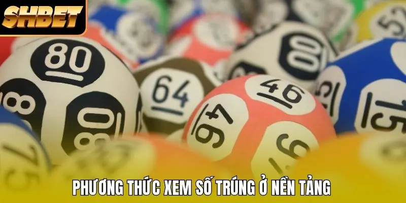 Phương thức xem số trúng ở nền tảng