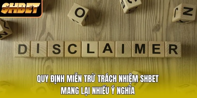Quy định miễn trừ trách nhiệm SHBET mang lại nhiều ý nghĩa