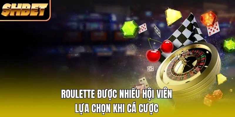 Roulette được nhiều hội viên lựa chọn khi cá cược