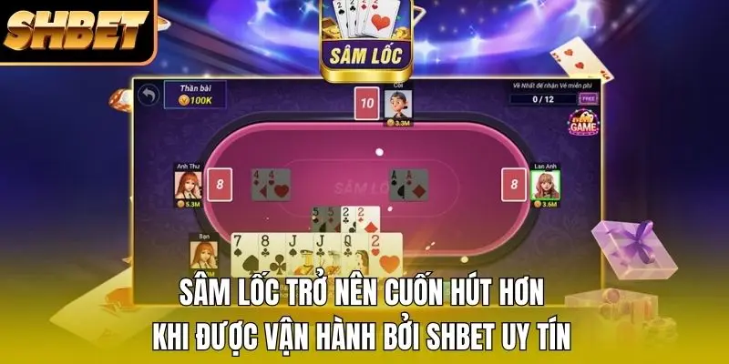 Sâm lốc trở nên cuốn hút hơn khi được vận hành bởi SHBET uy tín