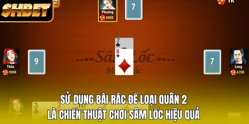 Sử dụng bài rác để loại quân 2 là chiến thuật chơi Sâm lốc hiệu quả
