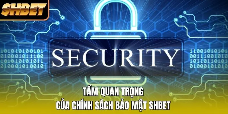 Tầm quan trọng của chính sách bảo mật SHBET