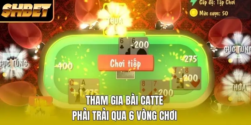 Tham gia bài catte phải trải qua 6 vòng chơi