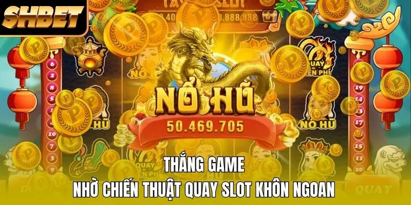 Thắng game nhờ chiến thuật quay slot khôn ngoan
