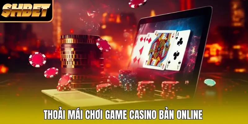 Thoải mái chơi game Casino bản online