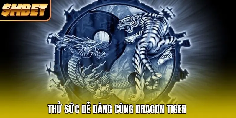 Thử sức dễ dàng cùng Dragon Tiger