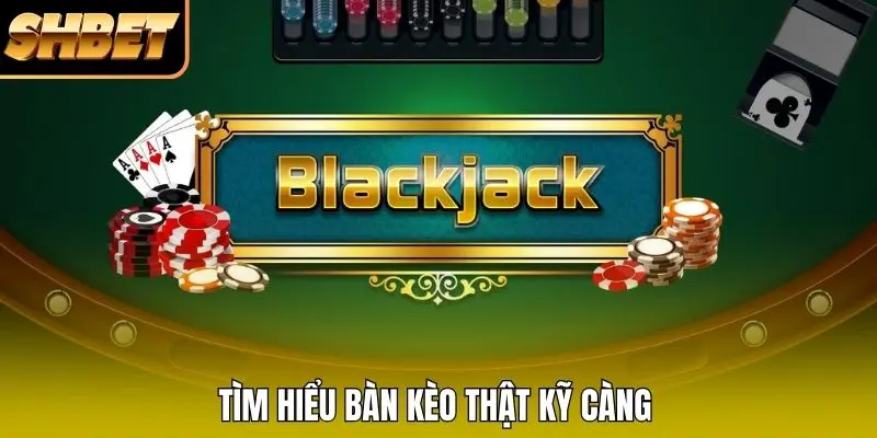 Tìm hiểu bàn kèo thật kỹ càng