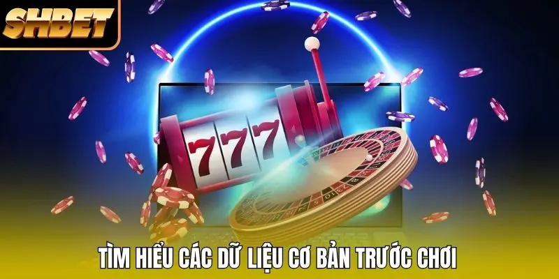 Tìm hiểu các dữ liệu cơ bản trước chơi