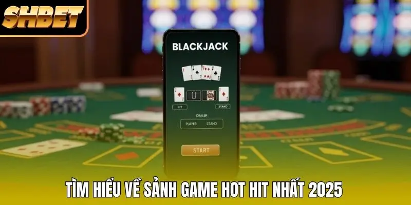 Tìm hiểu về sảnh game hot hit nhất 2026