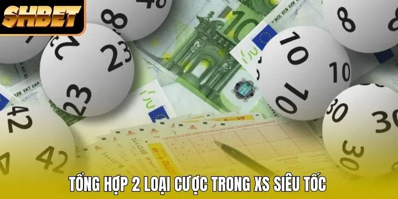 Tổng hợp 2 loại cược trong XS siêu tốc 