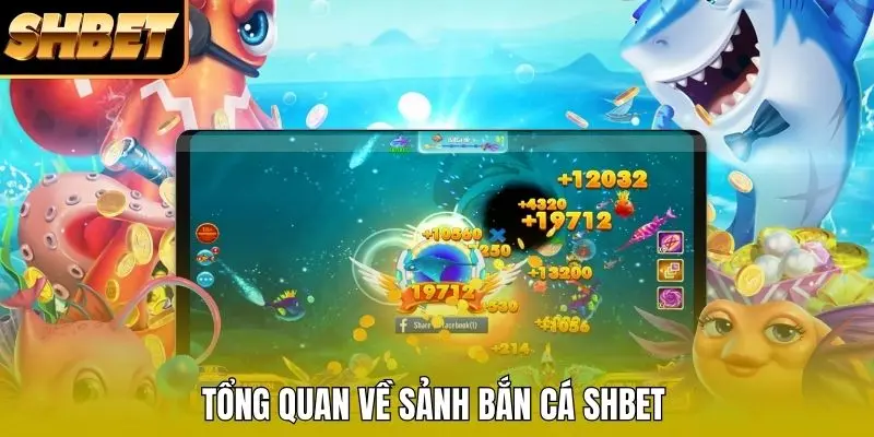 Tổng quan về sảnh bắn cá SHBET
