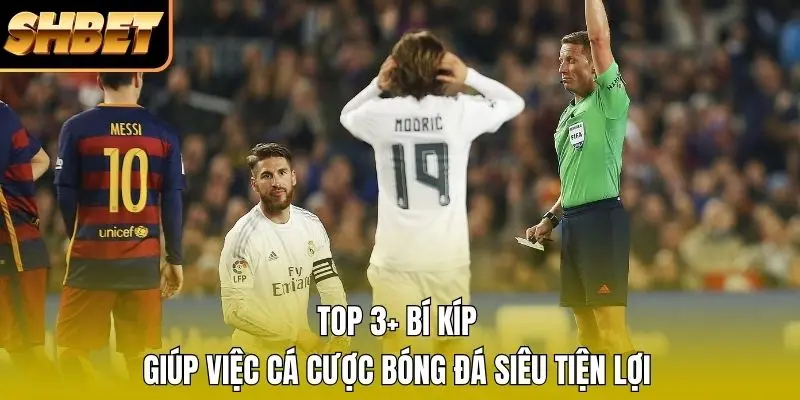 Top 3+ bí kíp giúp việc cá cược bóng đá siêu tiện lợi 