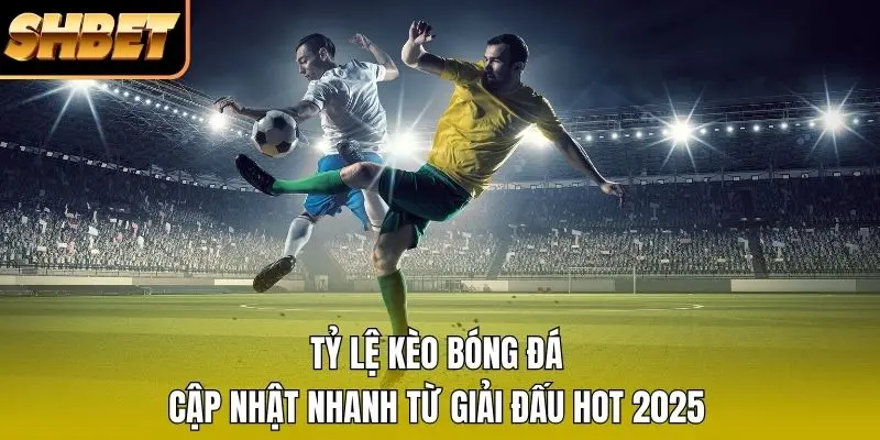 Tỷ Lệ Kèo Bóng Đá – Cập Nhật Nhanh Từ Giải Đấu Hot 2026
