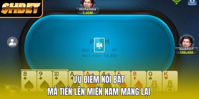 Ưu điểm nổi bật mà Tiến Lên Miền Nam mang lại