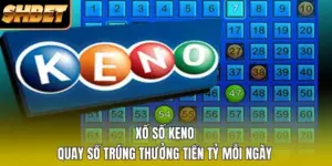Xổ Số Keno - Quay Số Trúng Thưởng Tiền Tỷ Mỗi Ngày