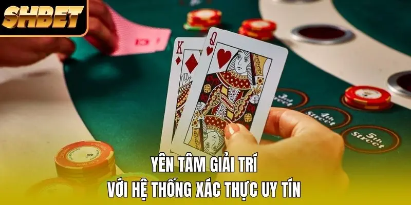 Yên tâm giải trí với hệ thống xác thực uy tín