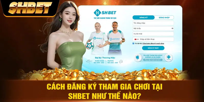 Cách đăng ký tham gia chơi tại SHBET như thế nào?