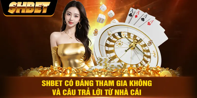SHBET có đáng tham gia không và câu trả lời từ nhà cái