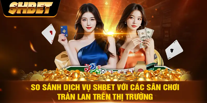 So sánh dịch vụ SHBET với các sân chơi tràn lan trên thị trường